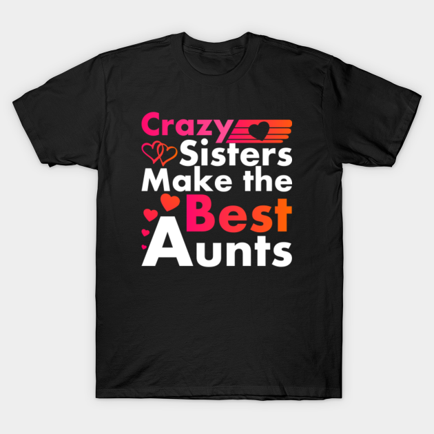 ﻿crazy Sisters Make The Best Aunts Aunt Aunt T Shirt Teepublic